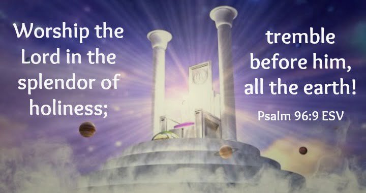 Worship The Lord In The Splendor Of Holiness Psalm 96 9 Worship worship-the-lord-in-the-splendor-of-holiness-psalm-96-9-worship